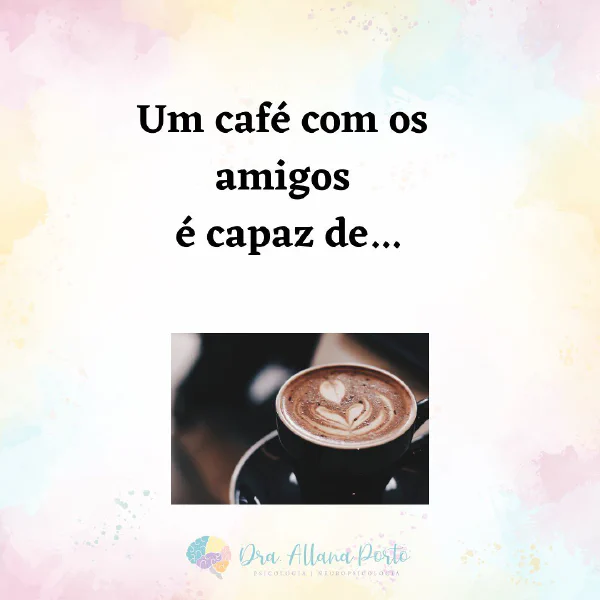 Complete a frase #amizade #café #chocolate #amigos #psicologia #apoiosocial...